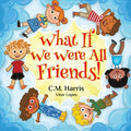Cover Image for What If We Were All Friends!: A Children's Rhyming Book About Friendship and Inclusion -- C. M. Harris, Paperback