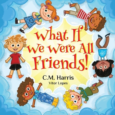 Cover Image for What If We Were All Friends!: A Children's Rhyming Book About Friendship and Inclusion -- C. M. Harris, Paperback