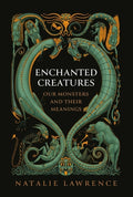Cover Image for Enchanted Creatures: Our Monsters and Their Meanings -- Natalie Lawrence, Hardcover