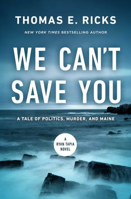 Cover Image for We Can't Save You: A Tale of Politics, Murder, and Maine -- Thomas E. Ricks, Hardcover