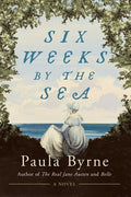 Cover Image for Six Weeks by the Sea -- Paula Byrne, Hardcover