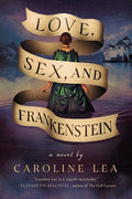 Cover Image for Love, Sex, and Frankenstein -- Caroline Lea, Hardcover