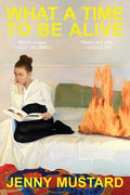 Cover Image for What a Time to Be Alive -- Jenny Mustard, Hardcover