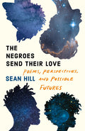 Cover Image for The Negroes Send Their Love: Poems, Perspectives, and Possible Futures -- Sean Hill, Paperback