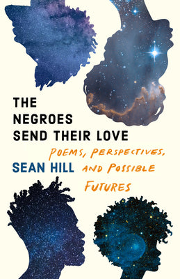 Cover Image for The Negroes Send Their Love: Poems, Perspectives, and Possible Futures -- Sean Hill, Paperback