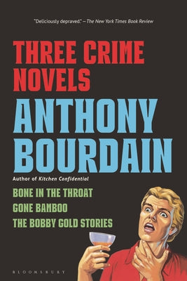 Cover Image for Three Crime Novels by Anthony Bourdain: Bone in the Throat, Gone Bamboo, and the Bobby Gold Stories -- Anthony Bourdain, Paperback