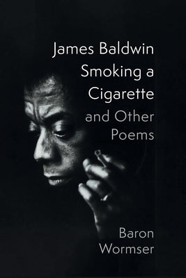 Cover Image for James Baldwin Smoking a Cigarette and Other Poems -- Baron Wormser, Paperback