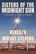 Cover Image for Sisters of the Midnight Sun: A Murder in Arctic Alaska -- Rebecca Wright Stevens, Hardcover