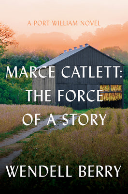 Cover Image for Marce Catlett: The Force of a Story: A Port William Novel -- Wendell Berry, Hardcover