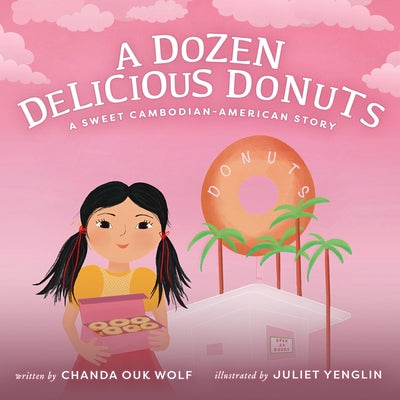 Cover Image for A Dozen Delicious Donuts: A Sweet Cambodian-American Story -- Chanda Ouk Wolf, Hardcover