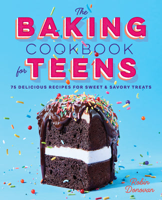 Cover Image for The Baking Cookbook for Teens: 75 Delicious Recipes for Sweet and Savory Treats -- Robin Donovan, Paperback