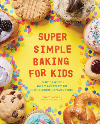 Cover Image for Super Simple Baking for Kids: Learn to Bake with Over 55 Easy Recipes for Cookies, Muffins, Cupcakes and More! -- Charity Mathews, Paperback