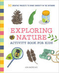 Cover Image for Exploring Nature Activity Book for Kids: 50 Creative Projects to Spark Curiosity in the Outdoors -- Kim Andrews, Paperback