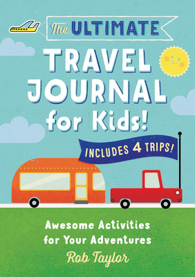 Cover Image for The Ultimate Travel Journal for Kids: Awesome Activities for Your Adventures -- Rob Taylor, Paperback
