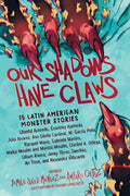 Cover Image for Our Shadows Have Claws: 15 Latin American Monster Stories -- Yamile Saied Méndez, Paperback