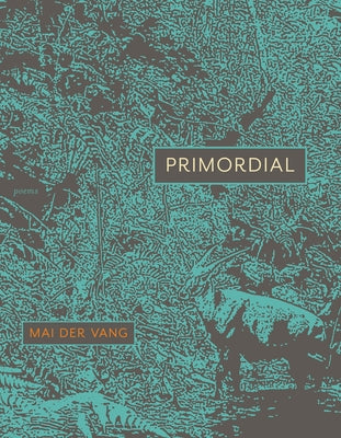 Cover Image for Primordial: Poems -- Mai Der Vang, Paperback