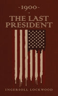 Cover Image for 1900 or, The Last President: The Original 1896 Edition -- Ingersoll Lockwood, Hardcover