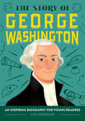 Cover Image for The Story of George Washington: An Inspiring Biography for Young Readers -- Lisa Trusiani, Paperback