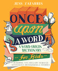 Cover Image for Once Upon a Word: A Word-Origin Dictionary for Kids--Building Vocabulary Through Etymology, Definitions & Stories -- Jess Zafarris, Paperback