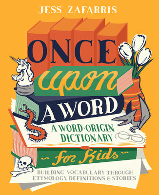 Cover Image for Once Upon a Word: A Word-Origin Dictionary for Kids--Building Vocabulary Through Etymology, Definitions & Stories -- Jess Zafarris, Paperback