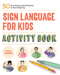 Cover Image for Sign Language for Kids Activity Book: 50 Fun Games and Activities to Start Signing -- Tara Adams, Paperback