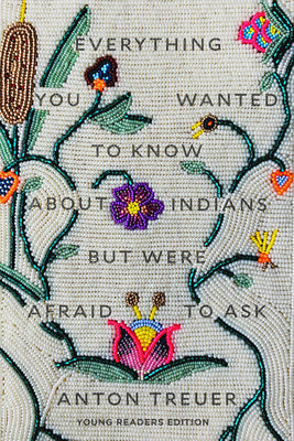 Cover Image for Everything You Wanted to Know about Indians But Were Afraid to Ask: Young Readers Edition -- Anton Treuer, Hardcover