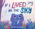 Cover Image for If I Lived in the Sky -- Abigail Rajunov, Hardcover