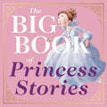 Cover Image for The Big Book of Princess Stories: 10 Favorite Fables, from Cinderella to Rapunzel -- Editors of Applesauce Press, Hardcover