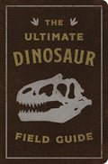 Cover Image for The Ultimate Dinosaur Field Guide: The Prehistoric Explorer's Handbook -- Julius Csotonyi, Leather
