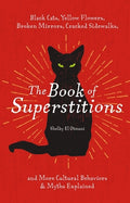 Cover Image for The Book of Superstitions: Black Cats, Yellow Flowers, Broken Mirrors, Cracked Sidewalks, and More Cultural Behaviors and Myths Explained -- Shelby El Otmani, Hardcover