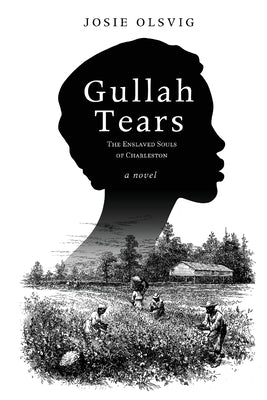 Cover Image for Gullah Tears: The Enslaved Souls of Charleston -- Josie Olsvig, Paperback