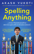 Cover Image for Spelling Anything (Even Pneumonoultramicroscopicsilicovolcanoconiosis): A Guide to Becoming Your Regional Spelling Bee Champion and Qualifying for the -- Akash Vukoti, Paperback