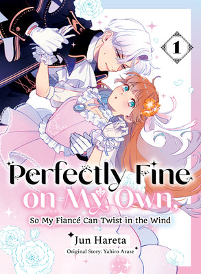 Cover Image for Perfectly Fine on My Own, So My Fiancé Can Twist in the Wind 1 -- Yahiro Arase, Paperback