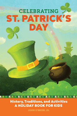 Cover Image for Celebrating St. Patrick's Day: History, Traditions, and Activities - A Holiday Book for Kids -- John O'Brien Jr, Paperback
