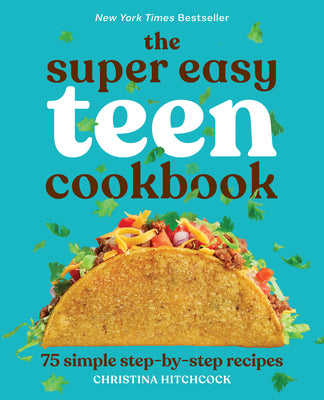 Cover Image for The Super Easy Teen Cookbook: 75 Simple Step-By-Step Recipes -- Christina Hitchcock, Paperback