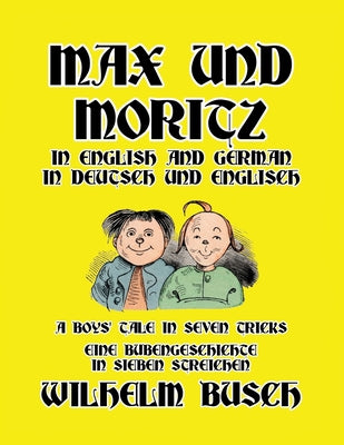 Cover Image for Max und Moritz in English and Deutsch: A Boys' Tale in Seven Tricks/Eine Bubengeschichte in sieben Streichen -- Wilhelm Busch, Paperback