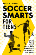 Cover Image for Soccer Smarts for Teens: 50 Skills and Strategies to Master the Game -- Andrew Latham, Paperback