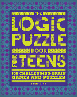 Cover Image for The Logic Puzzle Book for Teens: 100 Challenging Brain Games and Puzzles -- Chris King, Paperback