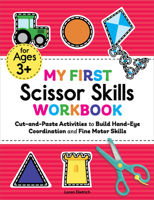 Cover Image for My First Scissor Skills Workbook: Cut-And-Paste Activities to Build Hand-Eye Coordination and Fine Motor Skills -- Loren Dietrich, Paperback