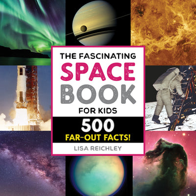 Cover Image for The Fascinating Space Book for Kids: 500 Far-Out Facts! -- Lisa Reichley, Paperback