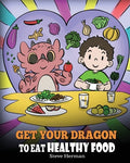 Cover Image for Get Your Dragon To Eat Healthy Food: A Story About Nutrition and Healthy Food Choices -- Steve Herman, Paperback