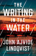 Cover Image for The Writing in the Water: A Thriller -- John Ajvide Lindqvist, Paperback