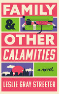 Cover Image for Family & Other Calamities -- Leslie Gray Streeter, Paperback