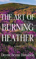 Cover Image for The Art of Burning Heather -- Devrie Brynn Donalson, Paperback
