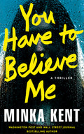 Cover Image for You Have to Believe Me: A Thriller -- Minka Kent, Paperback