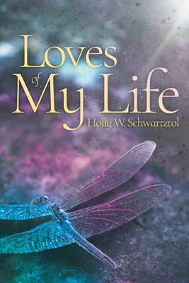 Cover Image for Loves of My Life -- Holly W. Schwartztol, Paperback