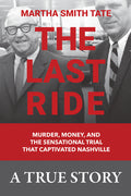 Cover Image for The Last Ride: Murder, Money, and the Sensational Trial That Captivated Nashville -- Martha Smith Tate, Hardcover