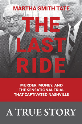 Cover Image for The Last Ride: Murder, Money, and the Sensational Trial That Captivated Nashville -- Martha Smith Tate, Hardcover