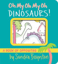 Cover Image for Oh My Oh My Oh Dinosaurs!: A Book of Opposites -- Sandra Boynton, Board Books
