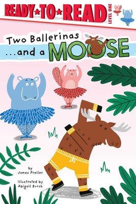 Cover Image for Two Ballerinas . . . and a Moose: Ready-To-Read Level 1 -- James Preller, Hardcover
